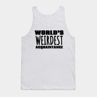 World's Weirdest Acquaintance Tank Top